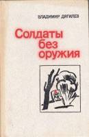 Книга Солдаты без оружия 1982 В. Дягилев Ленинград Твёрдая обл. 656 с. Без илл.