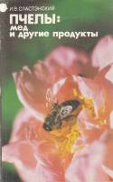Книга Пчелы: мед и другие продукты 1987 И. Сластэнский Ленинград Мягкая обл. 160 с. С ч/б илл